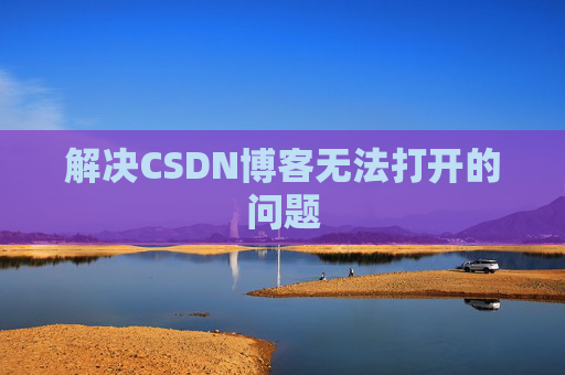 解决CSDN博客无法打开的问题 解决CSDN博客无法打开的问题